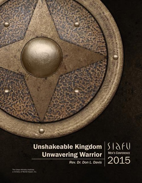 Unshakeable Kingdom, Unwavering Warrior: SIAFU Mens Conference 2015
