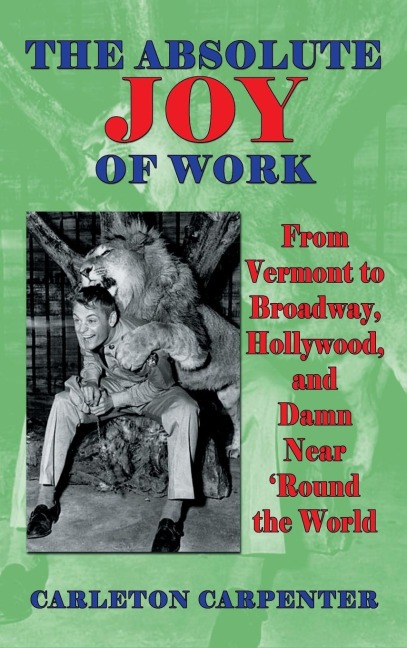 The Absolute Joy of Work: From Vermont to Broadway, Hollywood, and Damn Near Round the World (hardback)