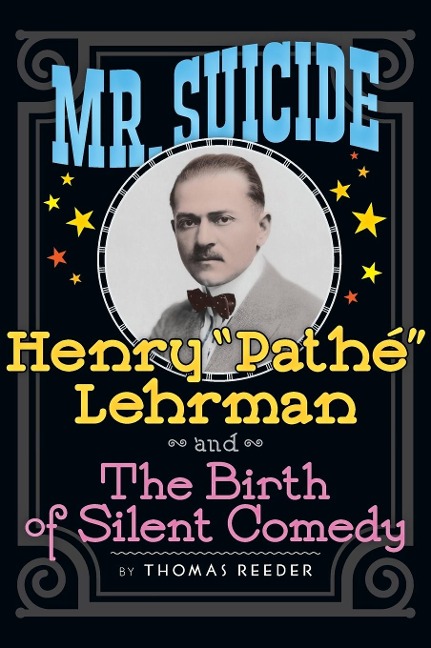 Mr. Suicide: Henry Pathé Lehrman and Th e Birth of Silent Comedy (hardback)