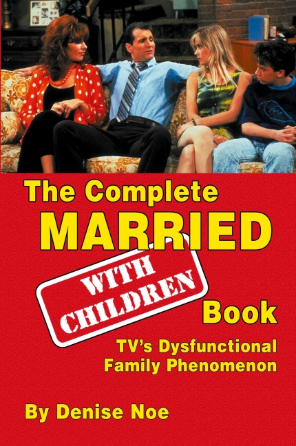 The Complete Married... With Children Book: TVs Dysfunctional Family Phenomenon
