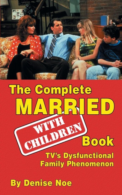 The Complete Married... With Children Book: TVs Dysfunctional Family Phenomenon (hardback)