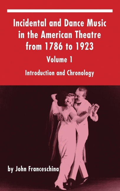 Incidental and Dance Music in the American Theatre from 1786 to 1923: Volume 1, Introduction and Chronology (hardback)