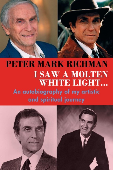 Peter Mark Richman: I Saw a Molten, White Light... : An autobiography of my artistic and spiritual journey