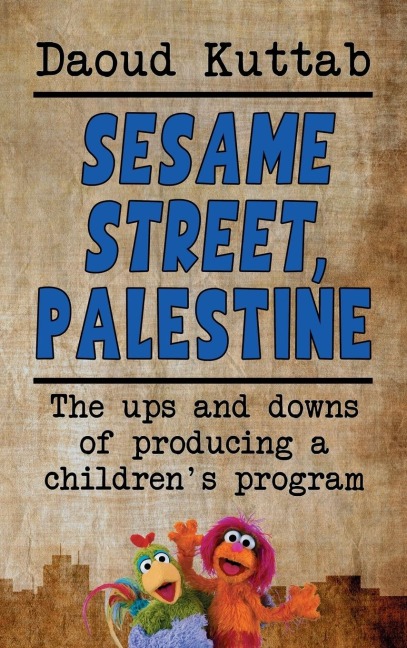 Sesame Street, Palestine: Taking Sesame Street to the children of Palestine: Daoud Kuttabs personal story (hardback)