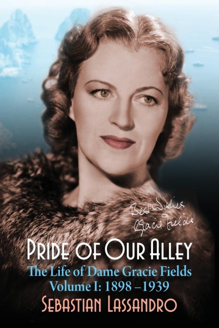 Pride of Our Alley: The Life of Dame Gracie Fields Volume I - 1898-1939