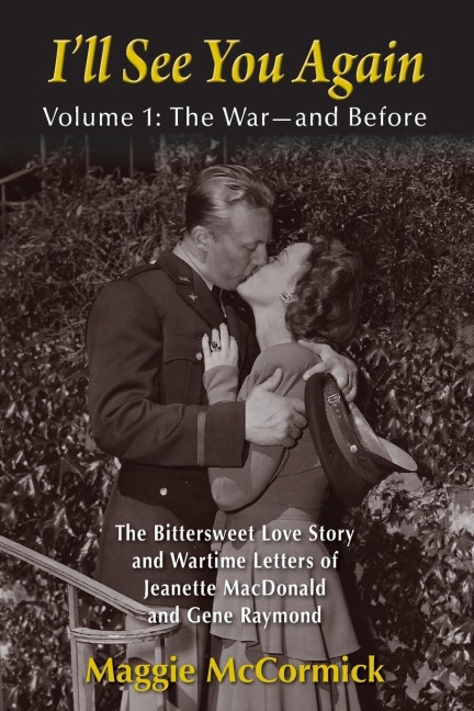 Ill See You Again: The Bittersweet Love Story and Wartime Letters of Jeanette MacDonald and Gene Raymond: Volume 1: The War-and Before
