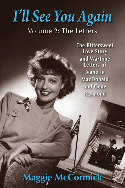 Ill See You Again: The Bittersweet Love Story and Wartime Letters of  Jeanette MacDonald and Gene Raymond: Volume 2: The Letters