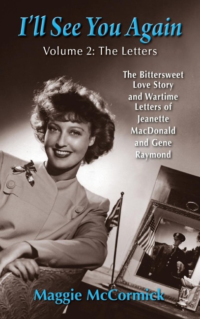 Ill See You Again: The Bittersweet Love Story and Wartime Letters of Jeanette MacDonald and Gene Raymond: Volume 2: The Letters (hardback)