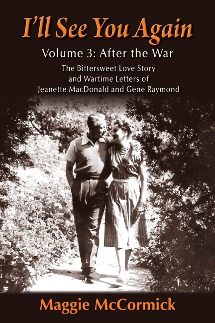 Ill See You Again: The Bittersweet Love Story and Wartime Letters of Jeanette MacDonald and Gene Raymond: Volume 3: After the War