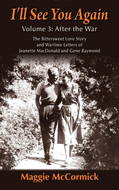 Ill See You Again: The Bittersweet Love Story and Wartime Letters of Jeanette MacDonald and Gene Raymond: Volume 3: After the War (hardback)