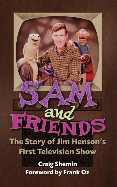 Sam and Friends - The Story of Jim Hensons First Television Show (hardback)