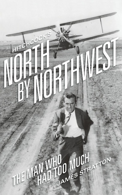 Hitchcocks North by Northwest (hardback): The Man Who Had Too Much