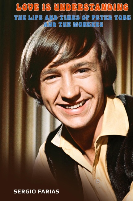 Love Is Understanding (hardback): The Life and Times of Peter Tork and The Monkees