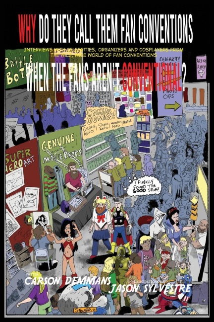 Why Do They Call Them Fan Conventions When the Fans Arent Conventional? Interviews with Celebrities, Organizers and Cosplayers from the Wild, Wide World of Fan Conventions