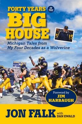 Forty Years in the Big House: Michigan Tales from My Four Decades as a Wolverine