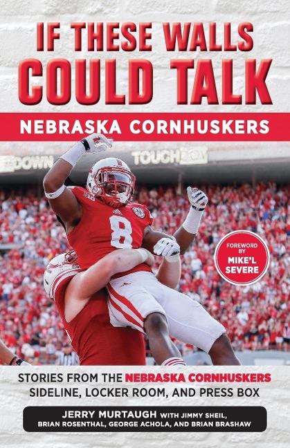 If These Walls Could Talk: Nebraska Cornhuskers: Stories from the Nebraska Cornhuskers Sideline, Locker Room, and Press Box
