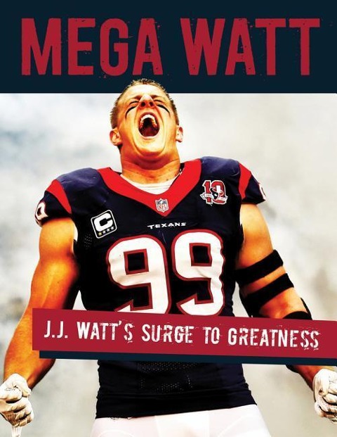 Mega Watt: J.J. Watts Surge to Greatness