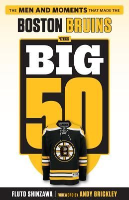 The Big 50: Boston Bruins: The Men and Moments That Made the Boston Bruins