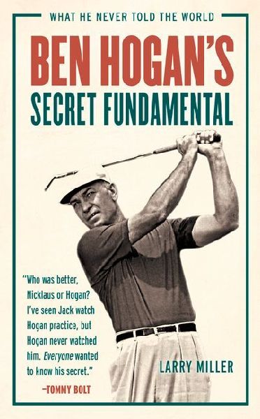 Ben Hogans Secret Fundamental: What He Never Told the World