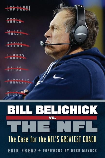 Bill Belichick vs. the NFL: The Case for the Nfls Greatest Coach