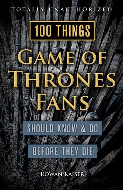 100 Things Game of Thrones Fans Should Know & Do Before They Die