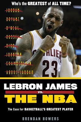Lebron James vs. the NBA: The Case for the Nbas Greatest Player