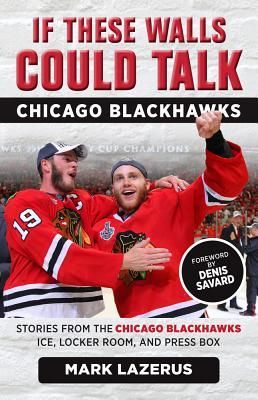 If These Walls Could Talk: Chicago Blackhawks: Stories from the Chicago Blackhawks' Ice, Locker Room, and Press Box