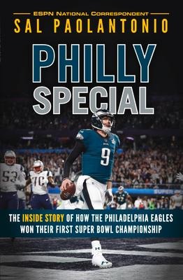 Philly Special: The Inside Story of How the Philadelphia Eagles Won Their First Super Bowl Championship