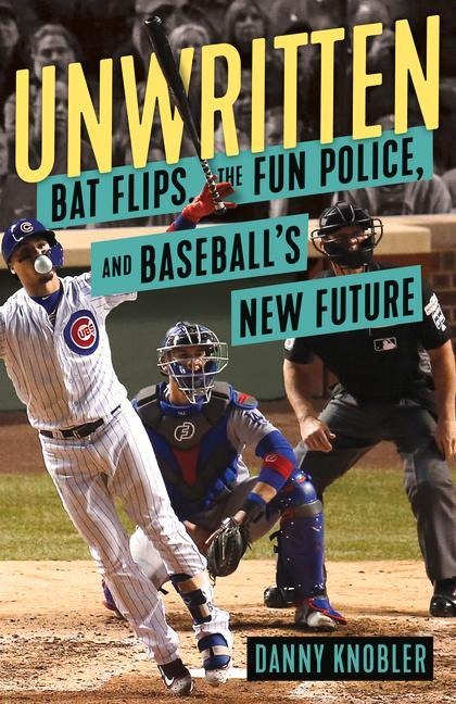 Unwritten: Bat Flips, the Fun Police, and Baseballs New Future