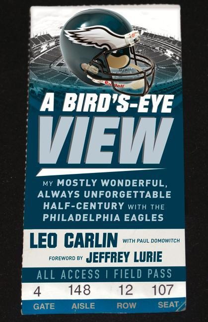 A Bird's-Eye View: My Mostly Wonderful, Always Unforgettable Half-Century with the Philadelphia Eagles