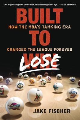 Built to Lose: How the Nbas Tanking Era Changed the League Forever