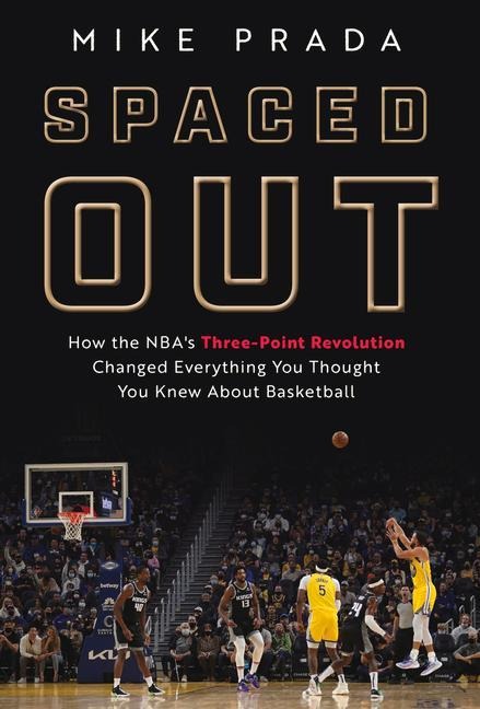 Spaced Out: How the Nbas Three-Point Revolution Changed Everything You Thought You Knew about Basketball
