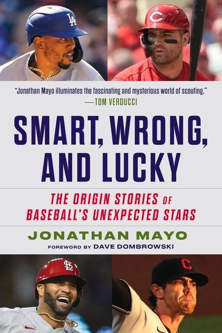 Smart, Wrong, and Lucky: The Origin Stories of Baseballs Unexpected Stars