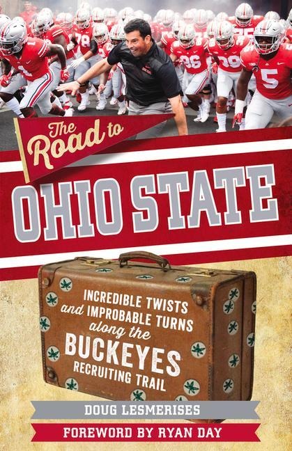 The Road to Ohio State: Incredible Twists and Improbable Turns Along the Ohio State Buckeyes Recruiting Trail