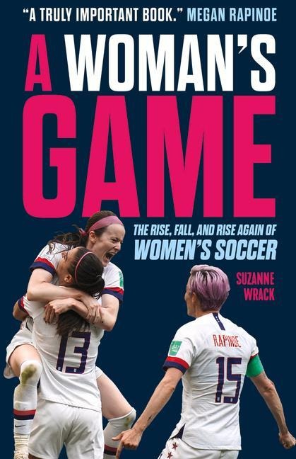 A Womans Game: The Rise, Fall, and Rise Again of Womens Soccer