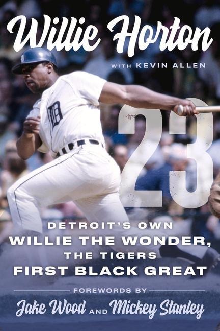 Willie Horton: 23: Detroits Own Willie the Wonder, the Tigers First Black Great