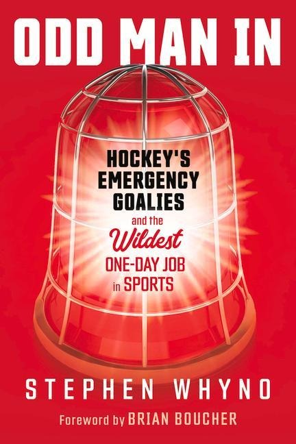 Odd Man in: Hockeys Emergency Goalies and the Wildest One-Day Job in Sports