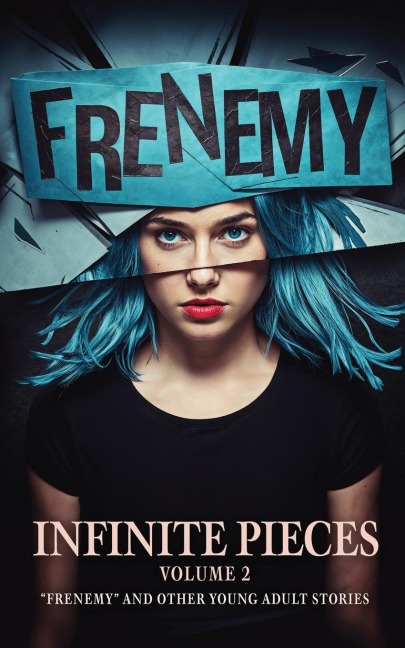 Infinite Pieces Volume 2: Frenemy and Other Young Adult Stories