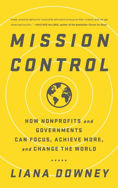 Mission Control: How Nonprofits and Governments Can Focus, Achieve More, and Change the World