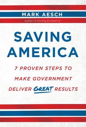 Saving America: 7 Proven Steps to Make Government Deliver Great Results