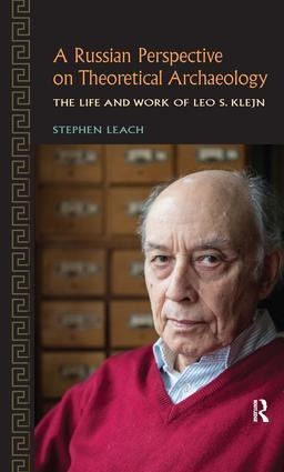 A Russian Perspective on Theoretical Archaeology: The Life and Work of Leo S. Klejn