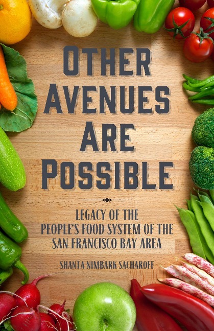 Other Avenues Are Possible: Legacy of the Peoples Food System of the San Francisco Bay Area