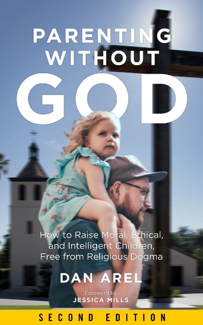 Parenting Without God: How to Raise Moral, Ethical, and Intelligent Children, Free from Religious Dogma