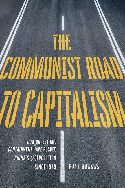 The Communist Road to Capitalism: How Social Unrest and Containment Have Pushed Chinas (R)Evolution Since 1949