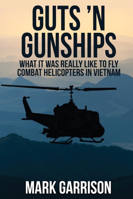 Guts N Gunships: What it was Really Like to Fly Combat Helicopters in Vietnam