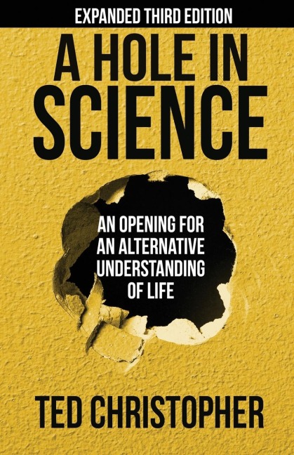 A Hole in Science: An Opening for an Alternative Understanding of Life