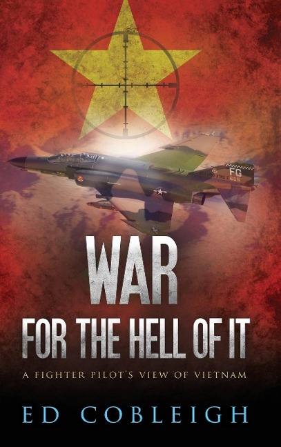 War for the Hell of It: A Fighter Pilots View of Vietnam