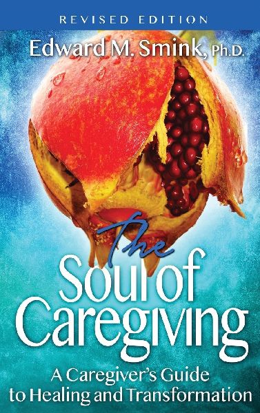 The Soul of Caregiving (Revised Edition): A Caregivers Guide to Healing and Transformation