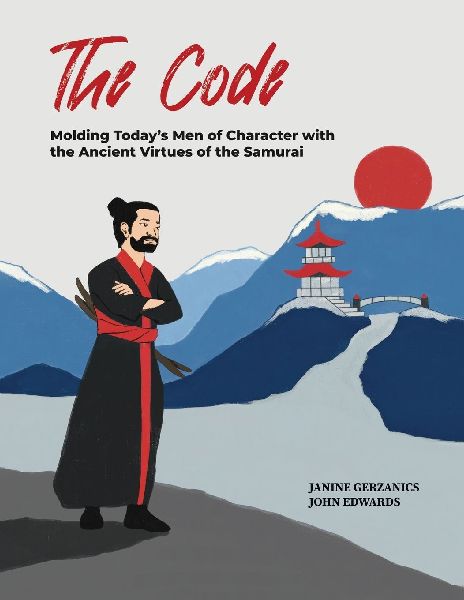 The Code: Molding Todays Men of Character with the Ancient Virtues of the Samurai