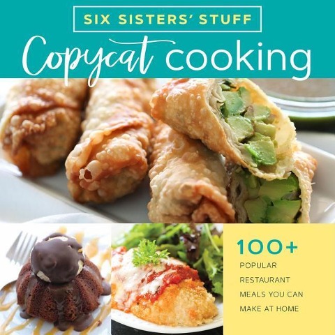 Copycat Cooking with Six Sisters Stuff: 100+ Popular Restaurant Meals You Can Make at Home